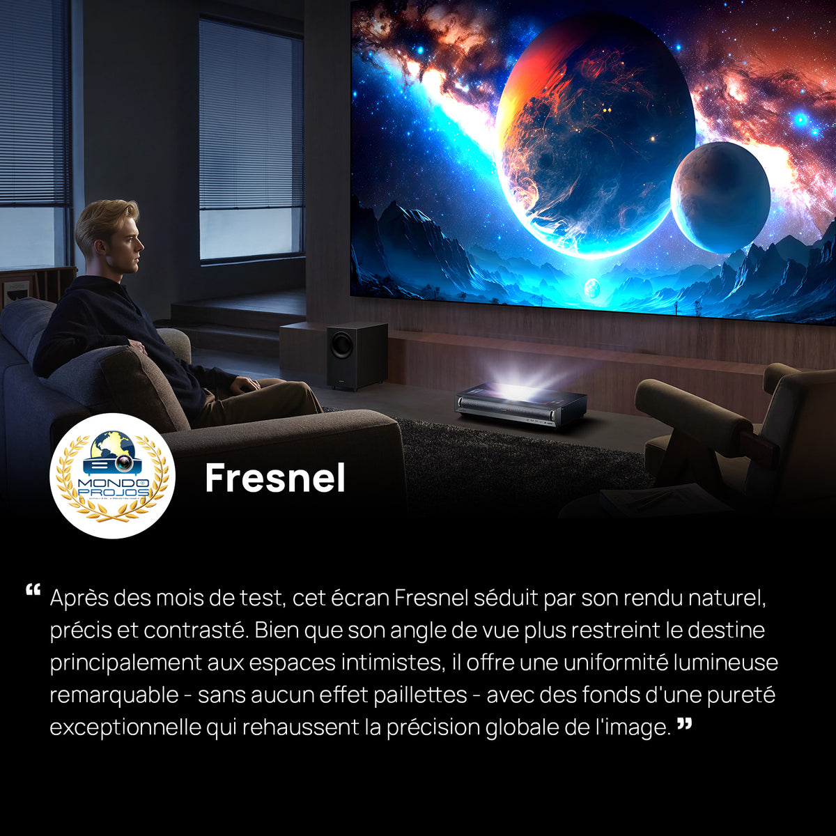 Fresnel screen is highly praised for its natural, precise, high-contrast image and exceptional brightness uniformity, perfect for intimate home theaters.